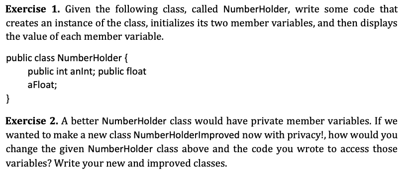  Exercise 1. Given the following class, called Number Holder, write some