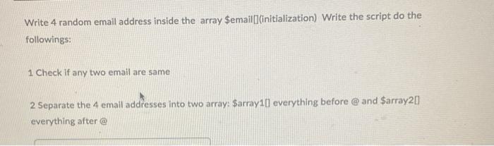  Write 4 random email address inside the array $email)(initialization) Write the