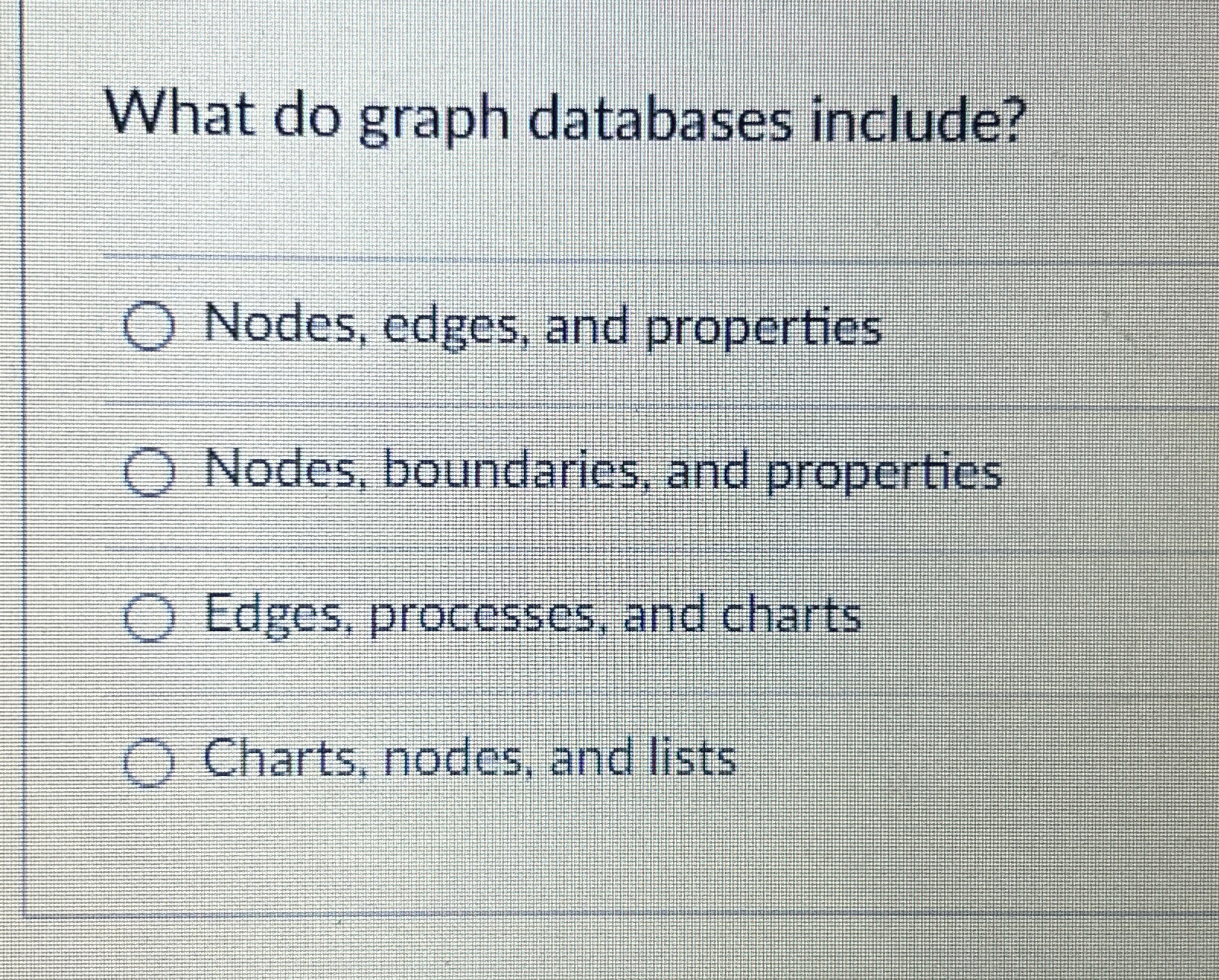  What do graph databases include? Nodes, edges, and properties Nodes, boundaries,