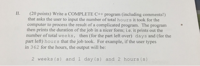  II (20 points) Write a COMPLETE C++ program (including comments!) that