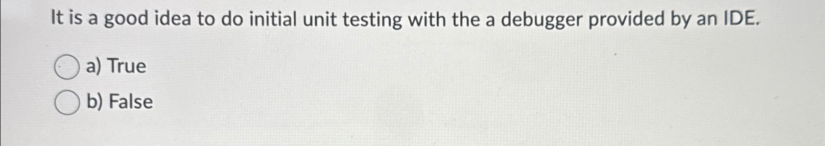  It is a good idea to do initial unit testing with