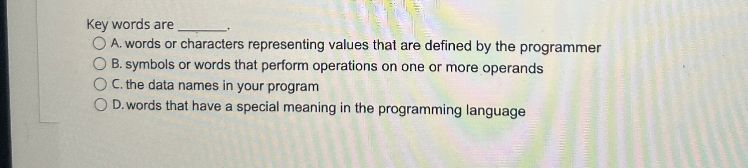  Key words are A. words or characters representing values that are