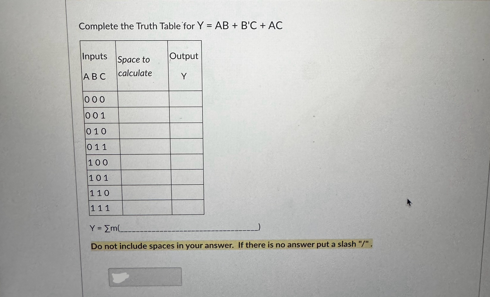  Complete the Truth Table for Y=AB+B'C+AC \table[[Inputs,Space to,Output],[A B C,calculate,Y 