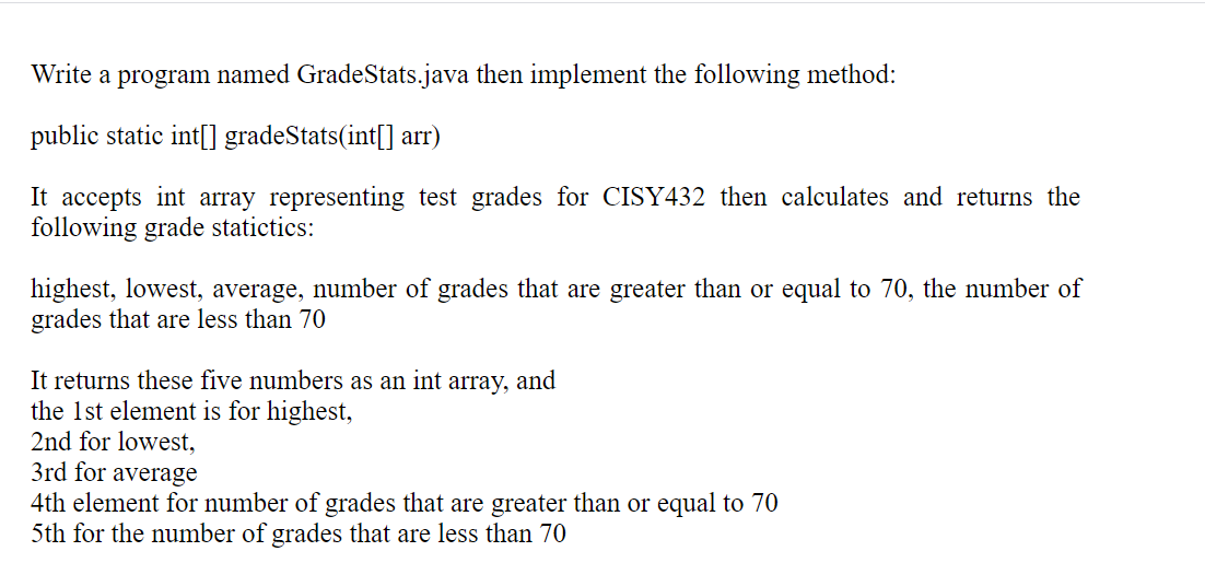  Write a program named GradeStats.java then implement the following method: public