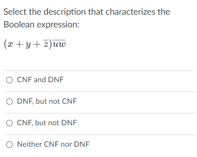  Select the description that characterizes the Boolean expression: x+y+bar(z)bar(uw) CNF and