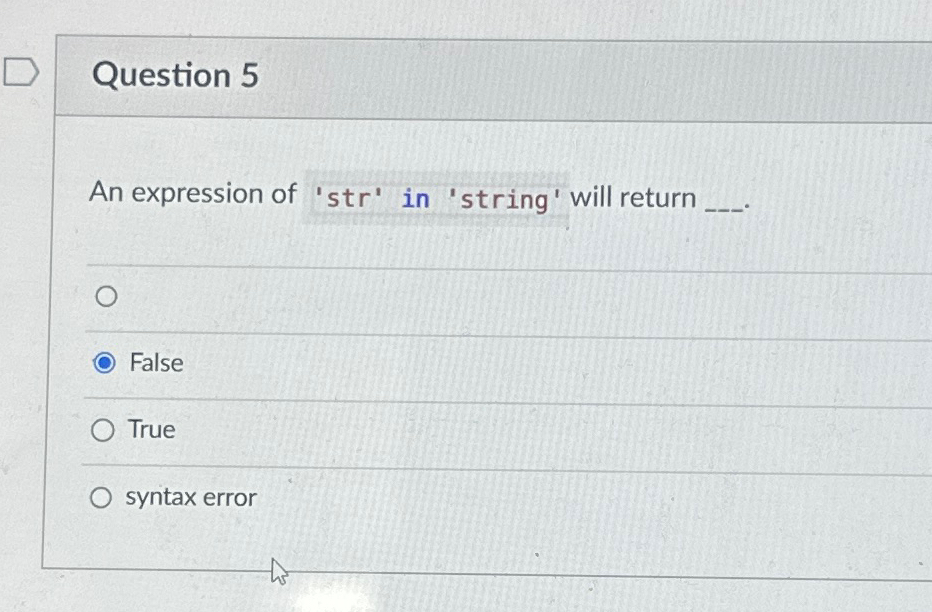 Question 5 An expression of 'str' in 'string ' will return