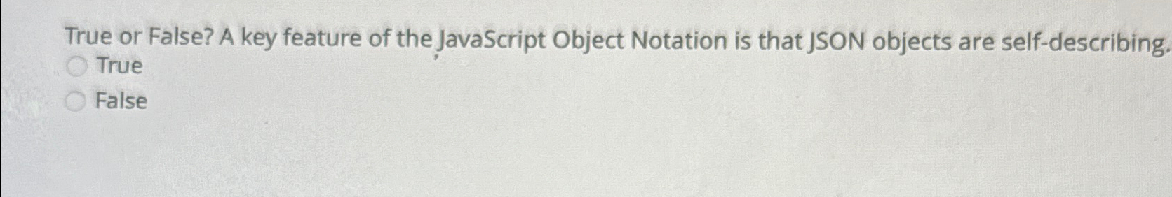  True or False? A key feature of the JavaScript Object Notation