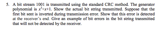  5. A bit stream 1001 is transmitted using the standard CRC