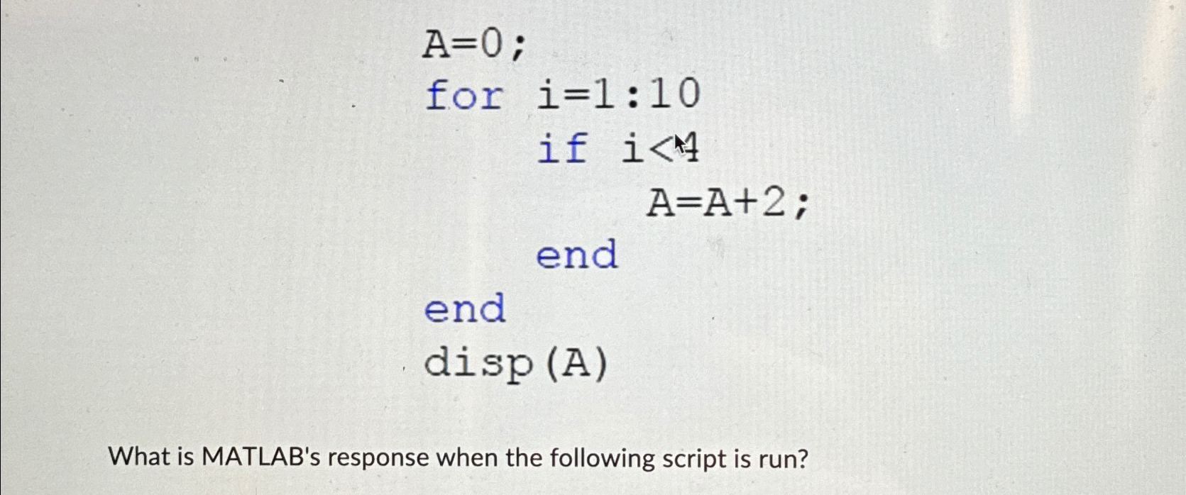  A=0; for i=1:10 if i4 A=A+2; end end disp (A) What