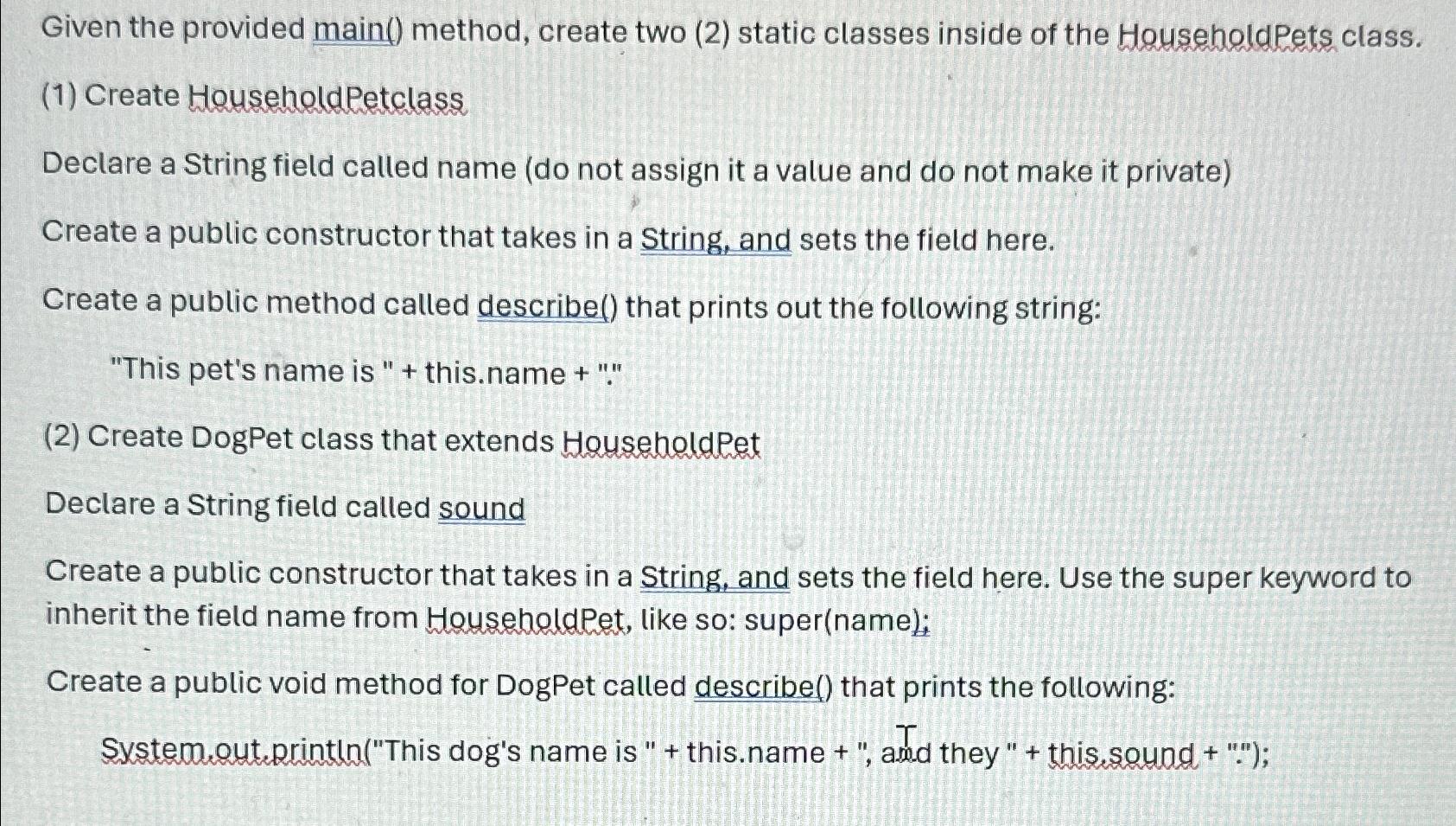  Given the provided main() method, create two (2) static classes inside