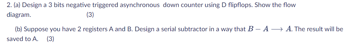  2. (a) Design a 3 bits negative triggered asynchronous down counter