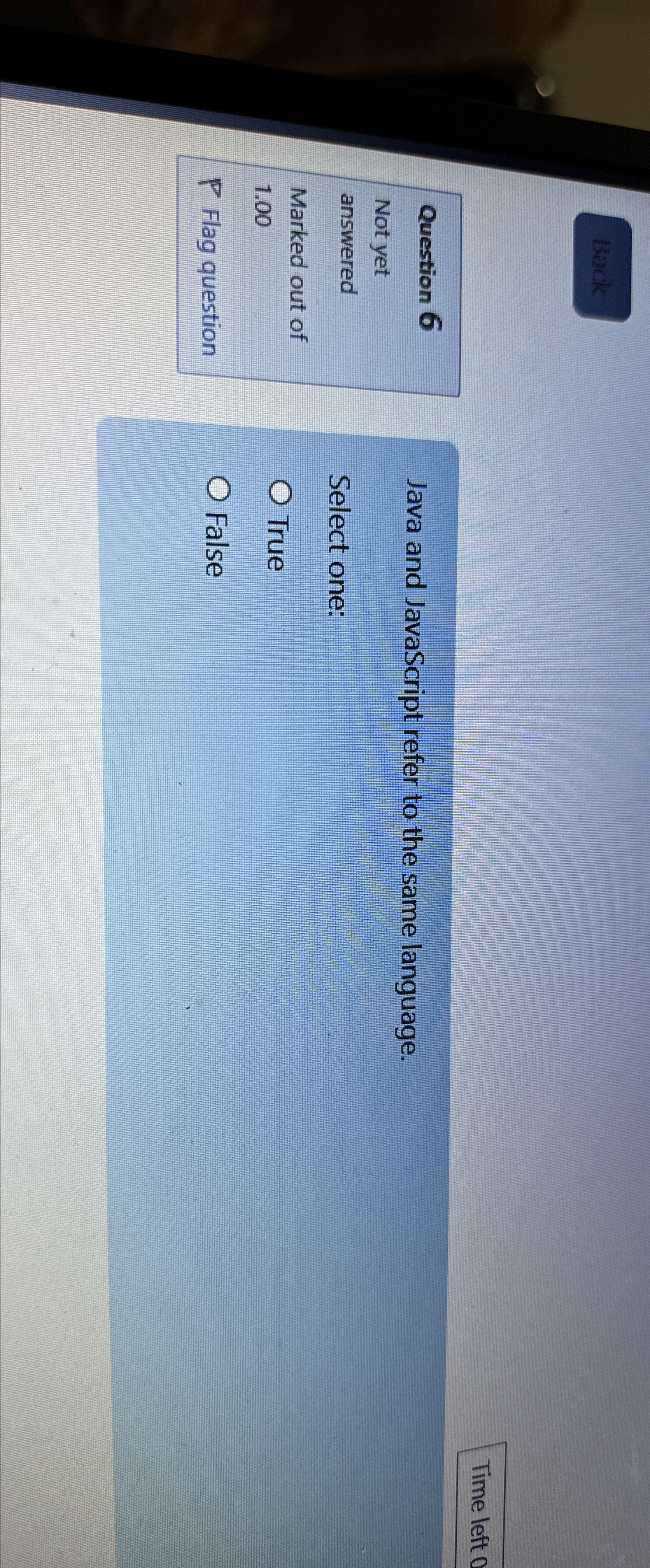  Back Question 6 Java and JavaScript refer to the same language.
