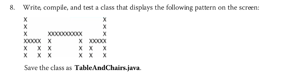  8. Write, compile, and test a class that displays the following