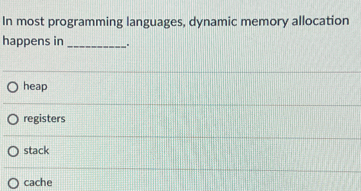  In most programming languages, dynamic memory allocation happens in heap registers