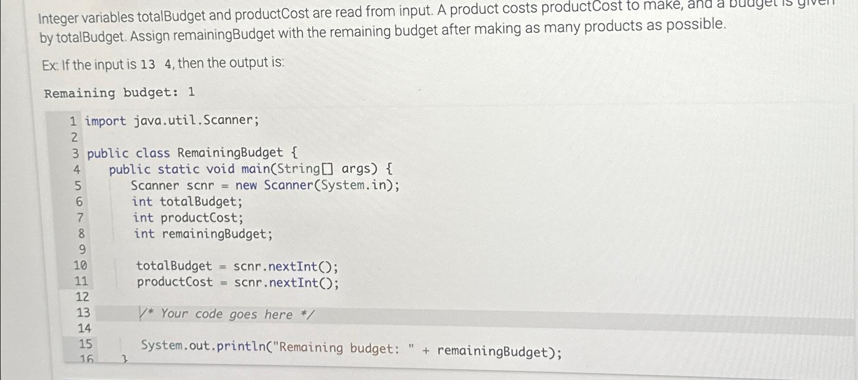  Integer variables totalBudget and productCost are read from input. A product