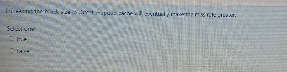 Increasing the block size in Direct mapped cache will eventually make