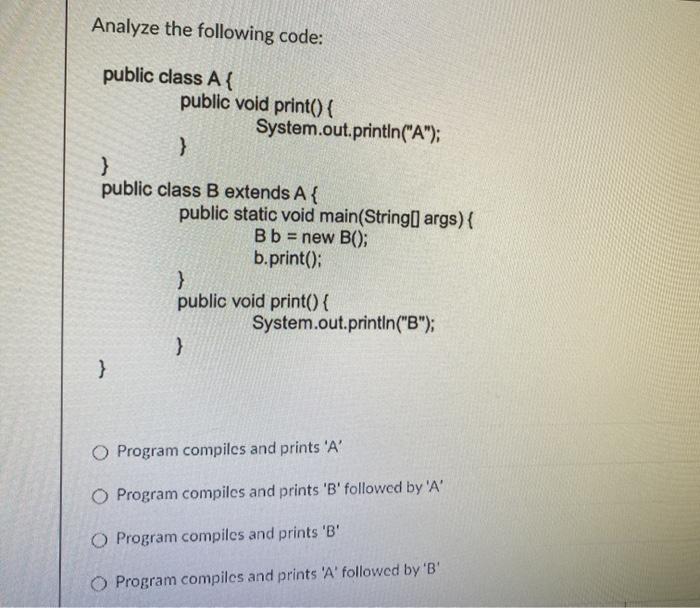  Analyze the following code: public class A{ public void print() {