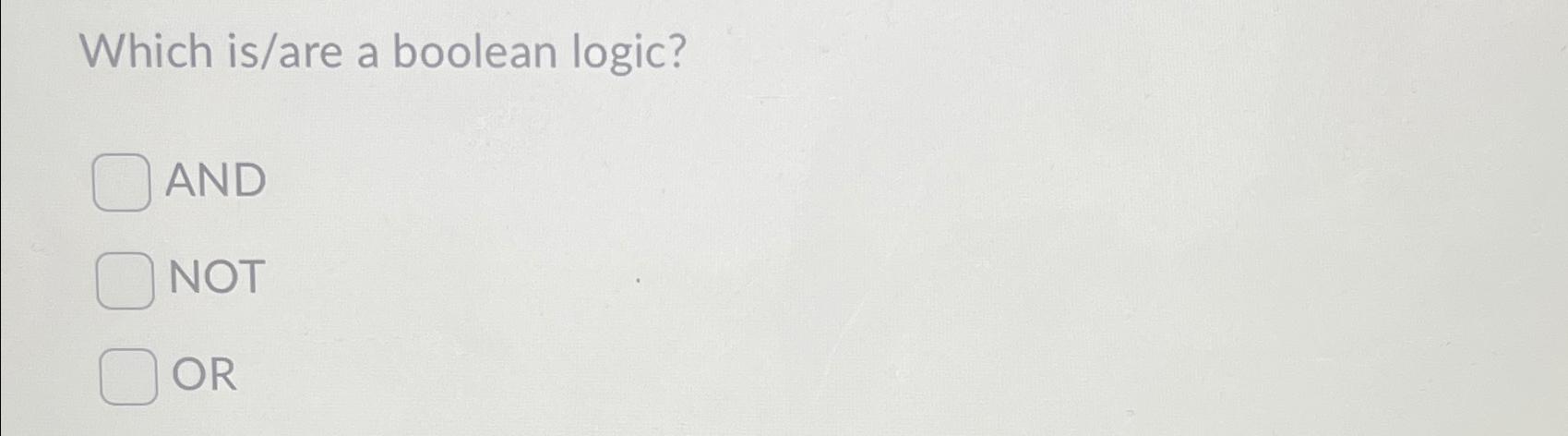  Which is/are a boolean logic? AND NOT OR 