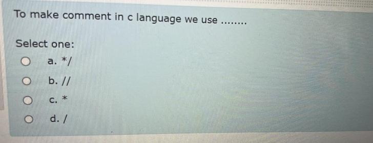  To make comment in c language we use Select one: a.*/
