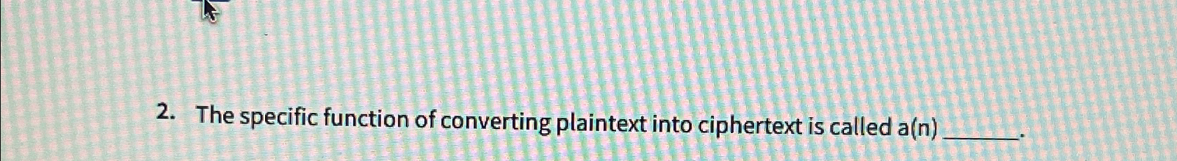 The specific function of converting plaintext into ciphertext is called a(n)