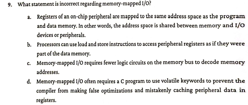  What statement is incorrect regarding memory-mapped IO? a. Registers of an