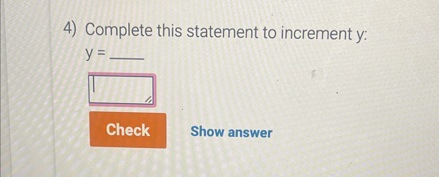  Complete this statement to increment y : y= Show answer 