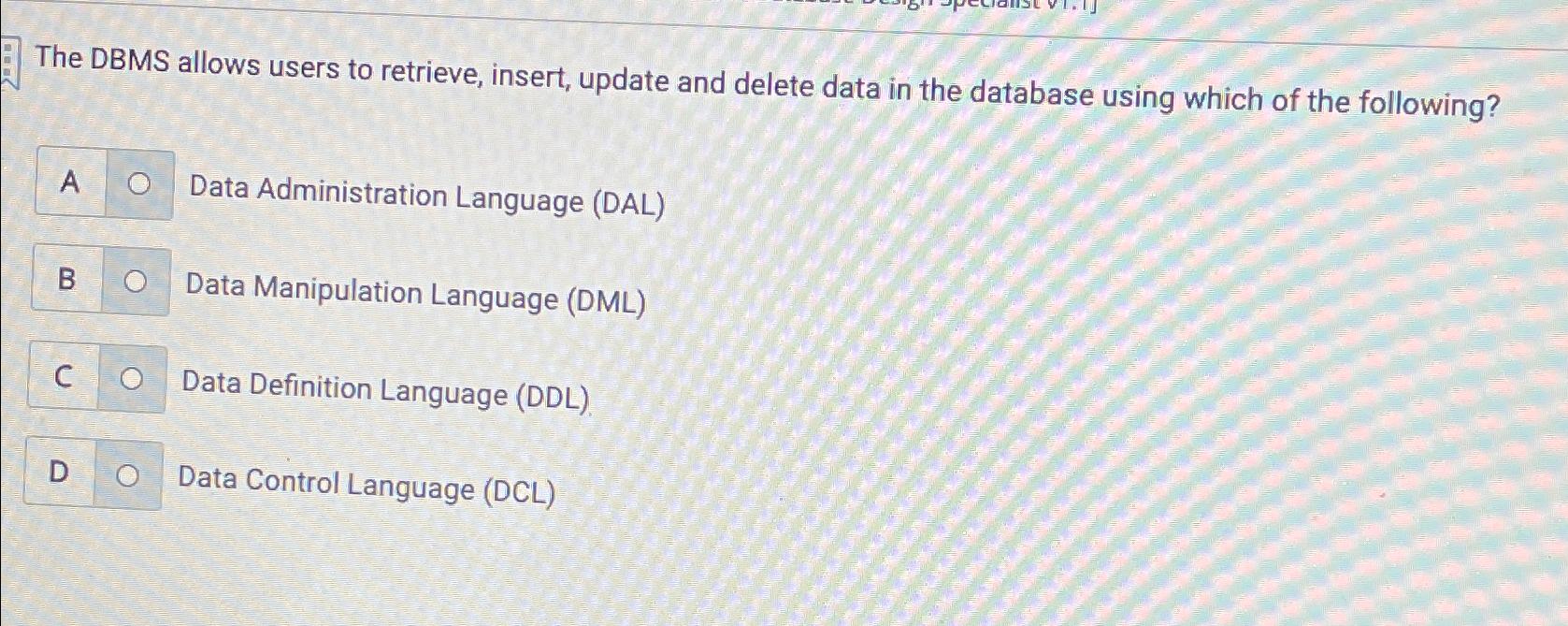  The DBMS allows users to retrieve, insert, update and delete data