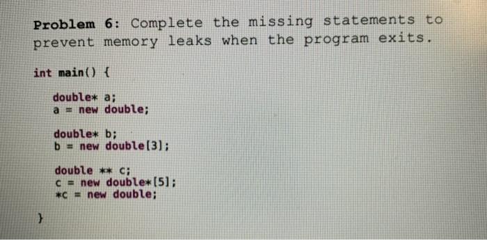  Problem 6: Complete the missing statements to prevent memory leaks when