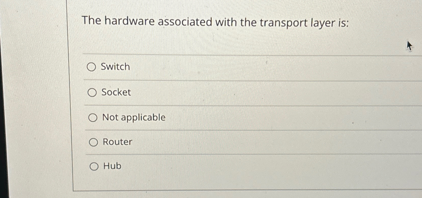  The hardware associated with the transport layer is: Switch Socket Not