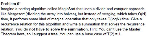  Problem 6 Imagine a sorting algorithm called MagicSort that uses a