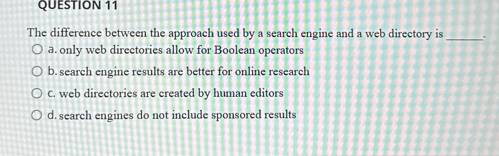  QUESTION 11 The difference between the approach used by a search