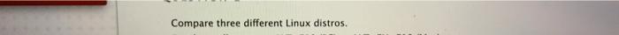  Compare three different Linux distros