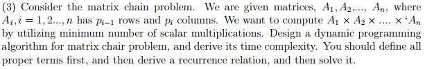 (3) Consider the matrix chain problem. We are given matrices, Ai,