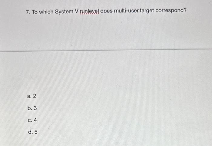  7. To which System V runlevel does multi-user.target correspond