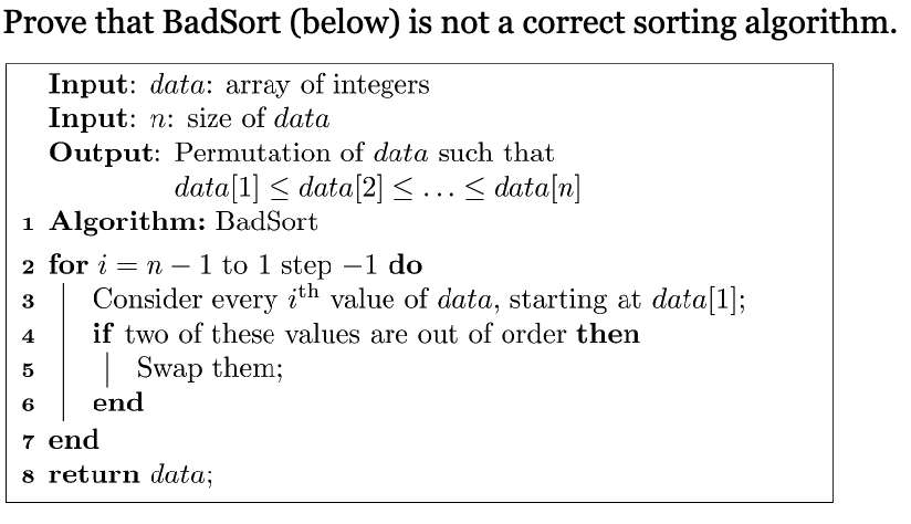  Prove that BadSort (below) is not a correct sorting algorithm. Input: