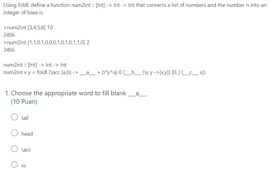  - Using foldl, define a function num2int : [Int] -> Int