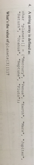  4. A string array is defined as: char *planets ["Mercury", "Venus",