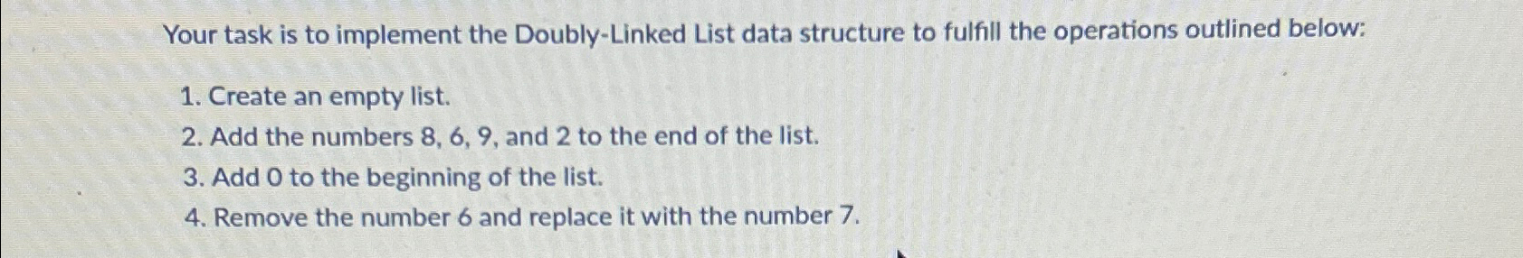  Your task is to implement the Doubly-Linked List data structure to