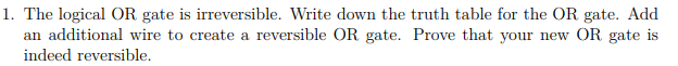  The logical OR gate is irreversible. Write down the truth table