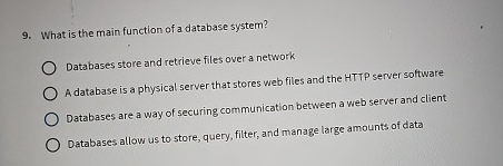  What is the main function of a database system? Databases store