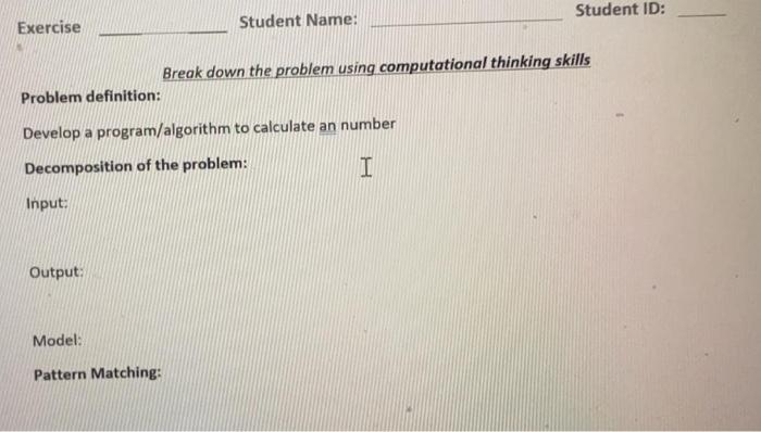  Student ID: Exercise Student Name: Break down the problem using computational