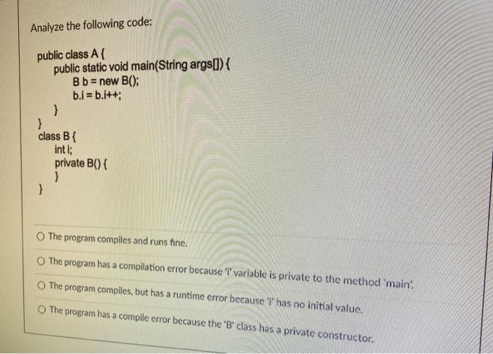  Analyze the following code: public class A{ public static void main(String
