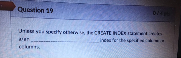  Question 19 Unless you specify otherwise, the CREATE INDEX statement creates