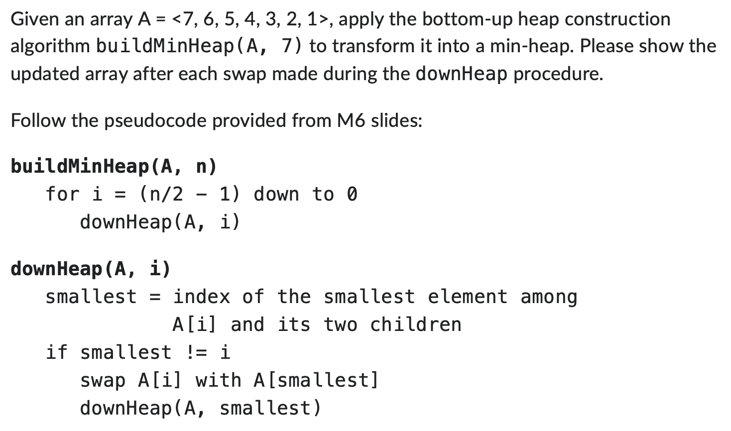  Given an array A=7,6,5,4,3,2,1>, apply the bottom-up heap construction algorithm buildMinHeap