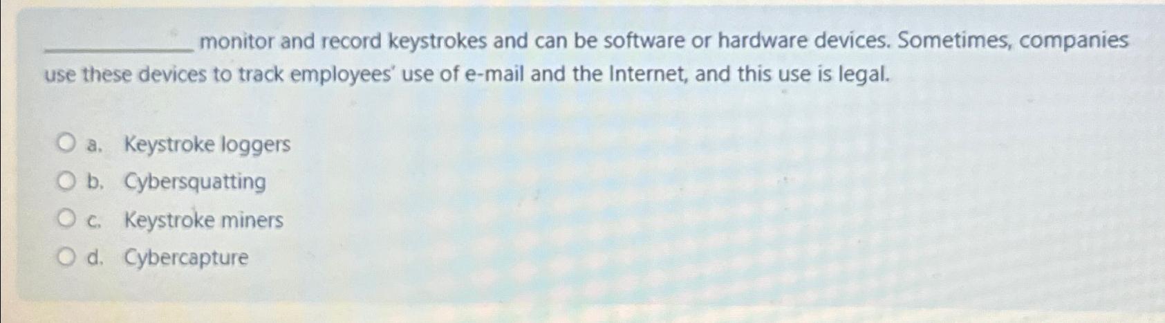  monitor and record keystrokes and can be software or hardware devices.