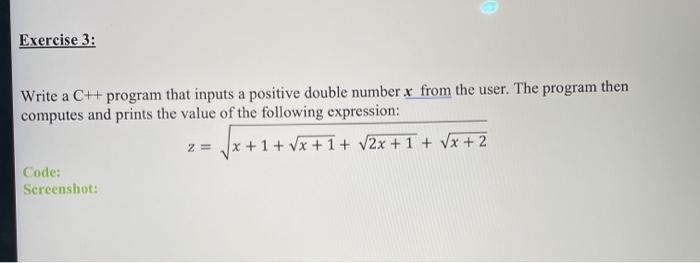  Exercise 3: Write a C++ program that inputs a positive double