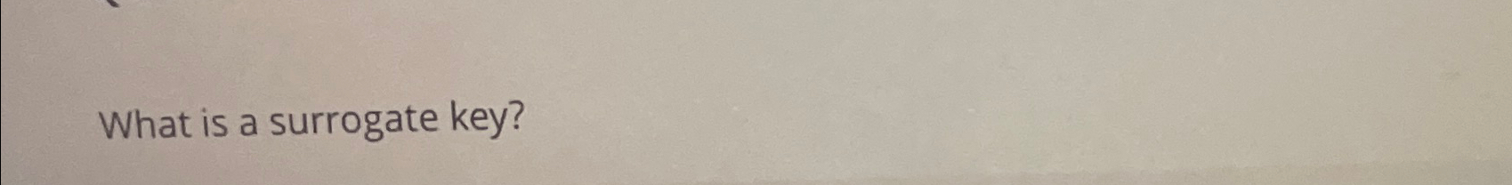  What is a surrogate key? 