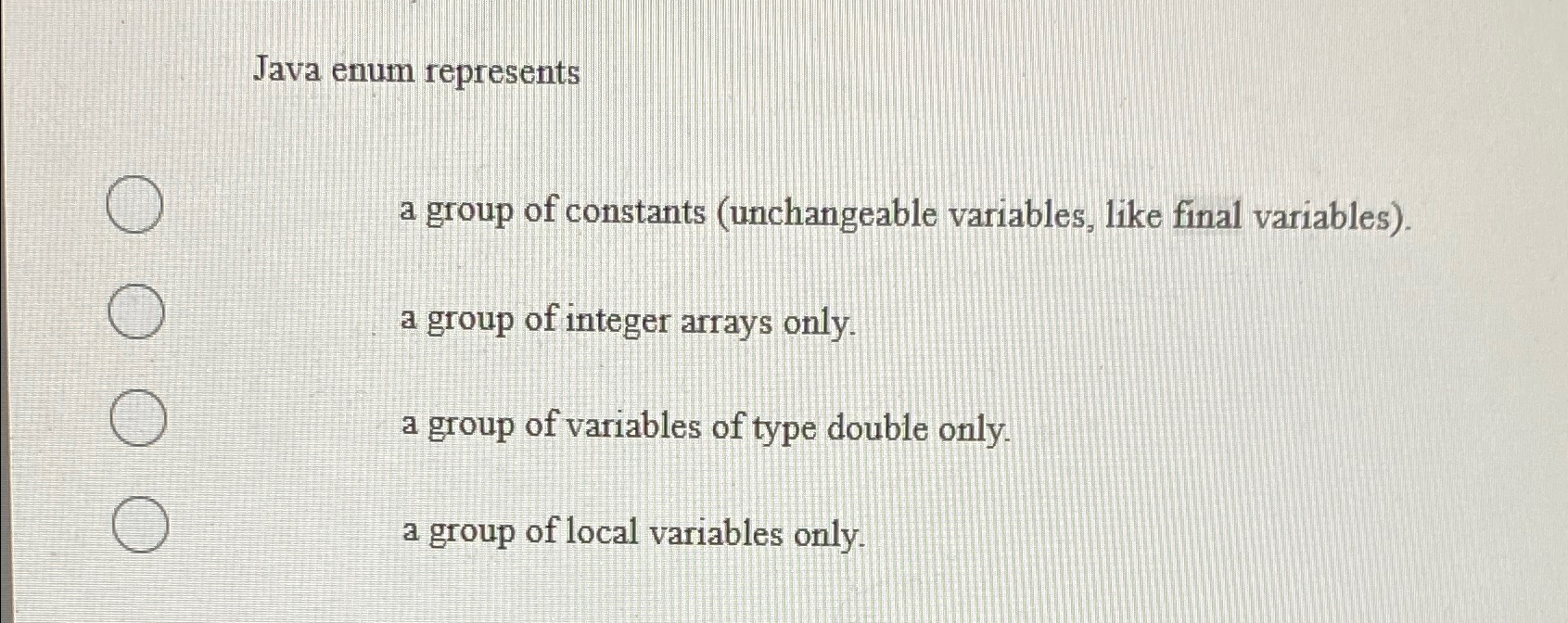  Java enum represents a group of constants (unchangeable variables, like final
