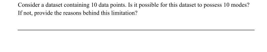  Consider a dataset containing 10 data points. Is it possible for
