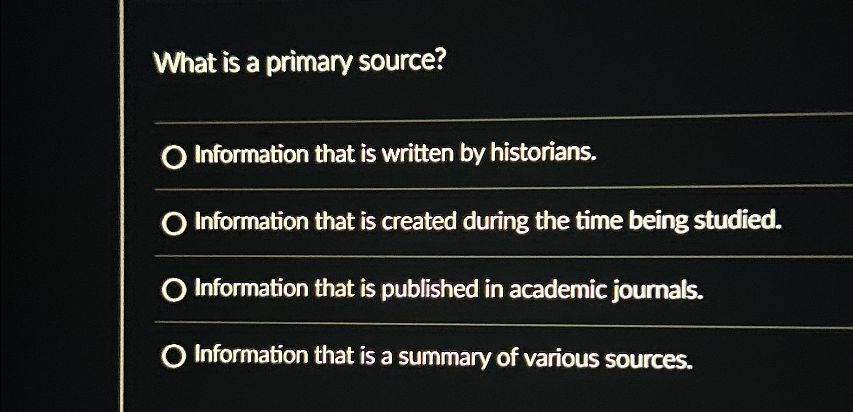 What is a primary source? Information that is written by historians.